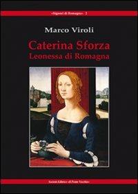 Caterina Sforza Leonessa di Romagna - Marco Viroli - Libro Il Ponte Vecchio 2008, Signori di Romagna | Libraccio.it