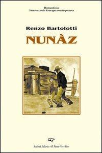 Nunàz - Renzo Bartolotti - Libro Il Ponte Vecchio 2008, Romandíola | Libraccio.it