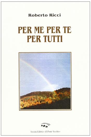 Per me per te per tutti - Roberto Ricci - Libro Il Ponte Vecchio 2009, Ursa major | Libraccio.it