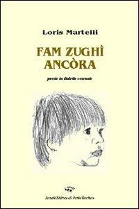 Fam zughì ancòra - Loris Martelli - Libro Il Ponte Vecchio 2008, Soldanellae | Libraccio.it