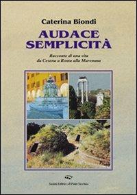 Audace semplicità - Caterina Biondi - Libro Il Ponte Vecchio 2009, Memorandum | Libraccio.it
