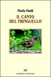 Il canto del fringuello - Paolo Fanti - Libro Il Ponte Vecchio 2009, Romandíola | Libraccio.it