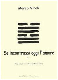 Se incontrassi oggi l'amore - Marco Viroli - Libro Il Ponte Vecchio 2009, Alma poesis. Poeti della Romagna contemp. | Libraccio.it