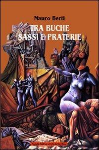Tra buche, sassi e praterie - Mauro Berti - Libro Il Ponte Vecchio 2009, Cammei | Libraccio.it