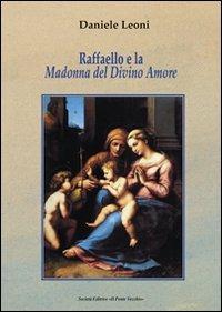 Raffaello e la Madonna del Divino Amore. La nobile origine e l'evoluzione di un'immagine sacra in Emilia-Romagna nel Cinquecento. Ediz. illustrata - Daniele Leoni - Libro Il Ponte Vecchio 2009, Mirabilia imaginis | Libraccio.it