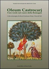 Oleum Castrocarj. L'oro verde nel cuore della Romagna  - Libro Il Ponte Vecchio 2009, Ursa major | Libraccio.it