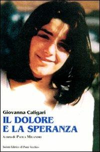 Il dolore e la speranza - Giovanna Caligari - Libro Il Ponte Vecchio 2009, Memorandum | Libraccio.it
