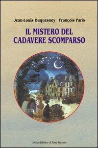 Il mistero del cadavere scomparso - Jean-Louis Duquesnoy, François Paris - Libro Il Ponte Vecchio 2009, Cammei | Libraccio.it