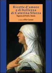 Ricette d'amore e di bellezza di Caterina Sforza. Signora di Imola e Forlì