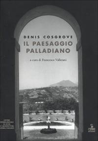 Il paesaggio palladiano - Denis Cosgrove - Libro Cierre edizioni 2008, Immagini e territorio | Libraccio.it