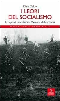 I lèori del socialismo. Le lepri del socialismo. Memorie di Braccianti - Dino Coltro - Libro Cierre edizioni 2008, Percorsi della memoria | Libraccio.it