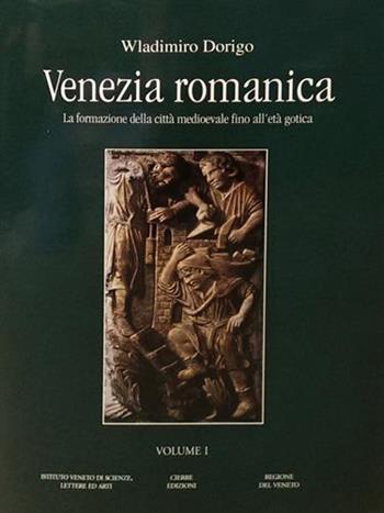 Venezia romanica. La formazione della città medioevale fino all'età gotica - Wladimiro Dorigo - Libro Cierre Edizioni 2008, Monumenta veneta | Libraccio.it