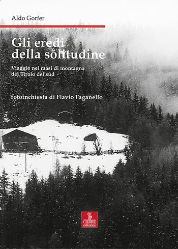Gli eredi della solitudine. Viaggio nei masi di montagna del Tirolo del sud - Aldo Gorfer, Flavio Faganello - Libro Cierre edizioni 2008, Nord est. Nuova serie | Libraccio.it