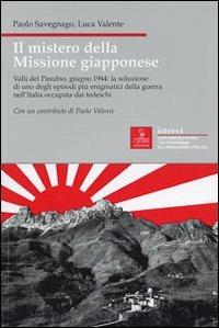 Il mistero della missione giapponese. Valli del Pasubio, giugno 1944: la soluzione di uno degli episodi più enigmatici della guerra nell'Italia occupata dai tedeschi - Paolo Savegnago, Luca Valente - Libro Cierre edizioni 2008, Nord est. Nuova serie | Libraccio.it