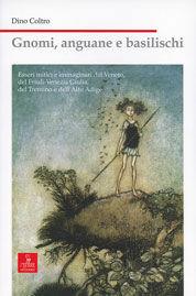 Gnomi, anguane e basilischi. Esseri mitici e immaginari del Veneto, Friuli Venezia Giulia, Trentino e Alto Adige - Dino Coltro - Libro Cierre edizioni 2008, Nord est. Nuova serie | Libraccio.it