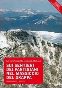 Sui sentieri dei partigiani nel massiccio del Grappa - Lorenzo Capovilla, Giancarlo De Santi - Libro Cierre edizioni 2008, Opere varie di storia locale | Libraccio.it
