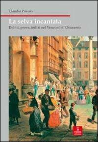 La selva incantata. Delitti, prove, indizi nel Veneto dell'Ottocento - Claudio Povolo - Libro Cierre edizioni 2008, Nord est. Nuova serie | Libraccio.it