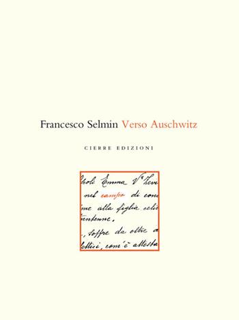 Verso Auschwitz - Francesco Selmin - Libro Cierre Edizioni 2008, Opere varie di storia locale | Libraccio.it