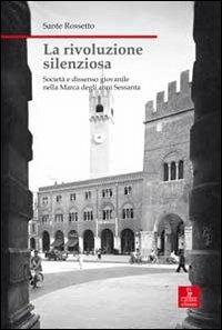 La rivoluzione silenziosa. Società e dissenso giovanile nella Marca degli anni Sessanta - Sante Rossetto - Libro Cierre edizioni 2008, Nord est. Nuova serie | Libraccio.it