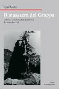 Il massacro del Grappa. Vittime e carnefici del rastrellamento (21-27 settembre 1944) - Sonia Residori - Libro Cierre edizioni 2008, Nord est. Nuova serie | Libraccio.it