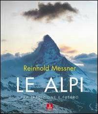 Le Alpi. Fra tradizione e futuro - Reinhold Messner - Libro Cierre Edizioni 2008, Immagini e territorio | Libraccio.it