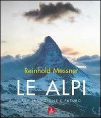 Le Alpi. Fra tradizione e futuro. Ediz. illustrata - Reinhold Messner - Libro Cierre edizioni 2008, Immagini e territorio | Libraccio.it