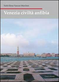 Venezia civiltà anfibia - Nelly E. Vanzan Marchini - Libro Cierre Edizioni 2009, Nord est. Nuova serie | Libraccio.it