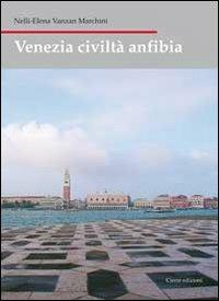 Venezia civiltà anfibia - Nelly E. Vanzan Marchini - Libro Cierre edizioni 2009, Nord est. Nuova serie | Libraccio.it