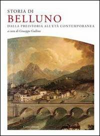 Storia di Belluno. Dalla preistoria all'epoca contemporanea  - Libro Cierre Edizioni 2009, Urbana | Libraccio.it