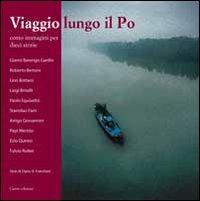 Viaggio lungo il Po. Cento immagini per dieci storie. Ediz. illustrata  - Libro Cierre edizioni 2009, Varie | Libraccio.it