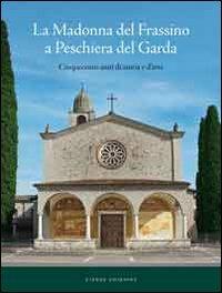La Madonna del Frassino. Cinquecento anni di storia e d'arte  - Libro Cierre edizioni 2010 | Libraccio.it