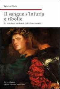 Il sangue s'infuria e ribolle. La vendetta nel Friuli del Rinascimento - Edward Muir - Libro Cierre edizioni 2010, Nord est. Nuova serie | Libraccio.it