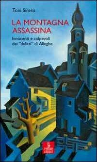 La montagna assassina. Innocenti e colpevoli dei delitti di Alleghe - Toni Sirena - Libro Cierre edizioni 2010, Percorsi della memoria | Libraccio.it