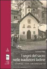 I segni del sacro nelle tradizioni ladine. Livinallongo/Fodom, Colle Santa Lucia/Col - Luciana Palla - Libro Cierre Edizioni 2011, Ladins da Souramont | Libraccio.it