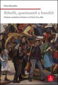 Ribelli, questuanti e banditi. Proteste contadine in Veneto e in Friuli 1814-1866 - Piero Brunello - Libro Cierre edizioni 2011, Nord est. Nuova serie | Libraccio.it