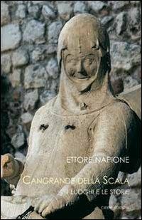 Cangrande della Scala. I luoghi e le storie - Ettore Napione - Libro Cierre edizioni 2011, Quaderni delle Regaste | Libraccio.it