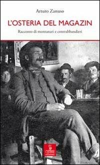 L'osteria del Magazin. Racconto di montanari e contrabbandieri - Arturo Zanuso - Libro Cierre edizioni 2011, Percorsi della memoria | Libraccio.it