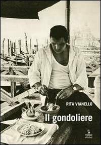 Il gondoliere - Rita Vianello - Libro Cierre Edizioni 2011, Etnografia veneta | Libraccio.it