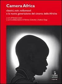Camera Africa. Classici, noir, nollywood e la nuova generazione del cinema delle afriche  - Libro Cierre edizioni 2012, Sequenze | Libraccio.it