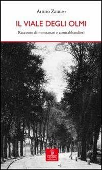 Il viale degli olmi. Racconto di montanari e contrabbandieri - Arturo Zanuso - Libro Cierre edizioni 2012, Percorsi della memoria | Libraccio.it