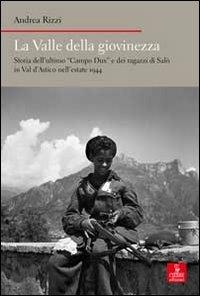 La valle della giovinezza. Storia dell'ultimo «Campo Dux» e dei ragazzi di Salò in Val d'Astico nell'estate 1944 - Andrea Rizzi - Libro Cierre edizioni 2012, Nord est. Nuova serie | Libraccio.it