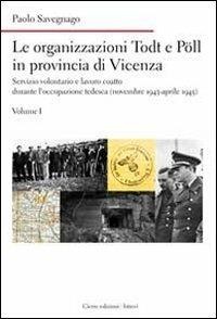 Le organizzazioni Todt e Pöll in provincia di Vicenza. Servizio volontario e lavoro coatto durante l'occupazione tedesca (novembre 1943-aprile 1945) - Paolo Savegnago - Libro Cierre Edizioni 2012, Nord est. Nuova serie | Libraccio.it