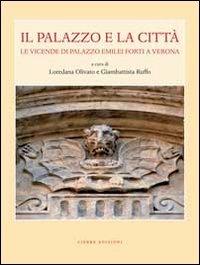 Il palazzo e la città. Le vicende di palazzo Emilei Forti a Verona  - Libro Cierre edizioni 2012 | Libraccio.it