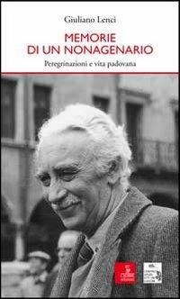 Memorie di un nonagenario. Peregrinazioni e vita padovana - Giuliano Lenci - Libro Cierre Edizioni 2012, Percorsi della memoria | Libraccio.it