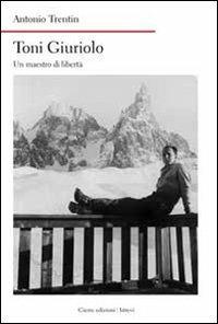 Toni Giuriolo. Un maestro di libertà - Antonio Trentin - Libro Cierre edizioni 2012, Nord est. Nuova serie | Libraccio.it