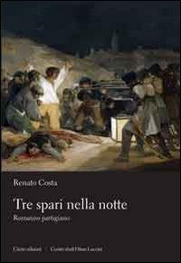 Tre spari nella notte. Romanzo partigiano - Renato Costa - Libro Cierre Edizioni 2013 | Libraccio.it