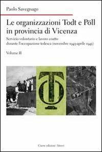 Le organizzazioni Todt e Pöll in provincia di Vicenza. Servizio volontario e lavoro coatto durante l'occupazione tedesca (novembre 1943-aprile 1945). Vol. 2 - Paolo Savegnago - Libro Cierre edizioni 2012, Nord est. Nuova serie | Libraccio.it