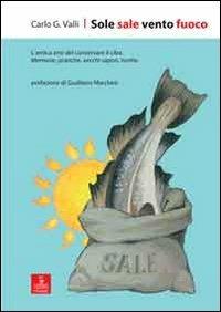 Sole sale vento fuoco. L'antica arte del conservare il cibo. Memorie, pratiche, vecchi sapori, ricette - Carlo G. Valli - Libro Cierre edizioni 2012, Passaggi | Libraccio.it