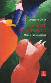 L'amore scontento. Madri e figli ammalorati - Umberto Dinelli - Libro Cierre edizioni 2014 | Libraccio.it