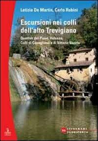 Escursioni nei colli dell'alto Trevigiano. Quartier del Piave, Valsana, Colli di Conegliano e di Vittorio Veneto - Letizia De Martin, Carlo Rubini - Libro Cierre edizioni 2013, Nord est. Nuova serie | Libraccio.it